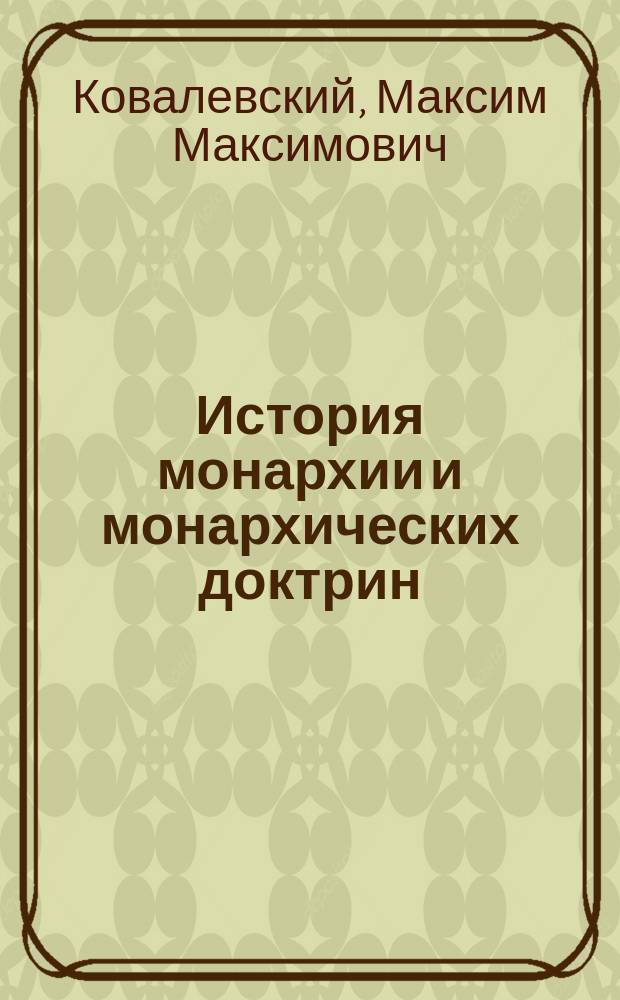 История монархии и монархических доктрин : Курс лекций, чит. на Экон. отд. С.-Петерб. политехн. ин-та в 1911-12 уч. г