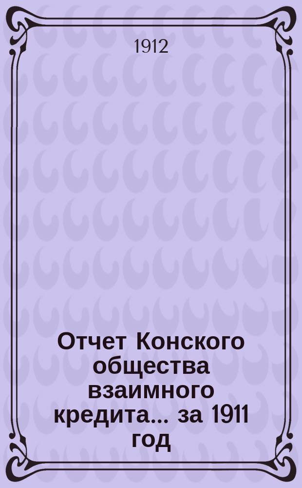 Отчет Конского общества взаимного кредита... ... за 1911 год