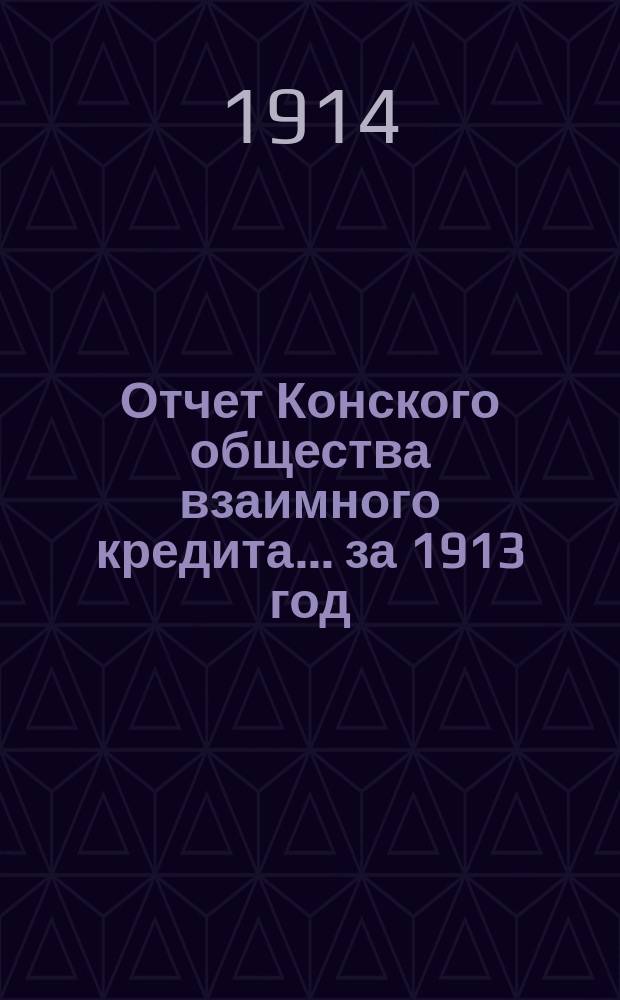 Отчет Конского общества взаимного кредита... ... за 1913 год