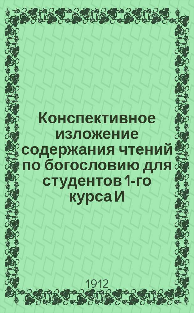 Конспективное изложение содержания чтений по богословию для студентов 1-го курса И.Л.Ц.Н. [Имп. Лицея в память цесаревича Николая]