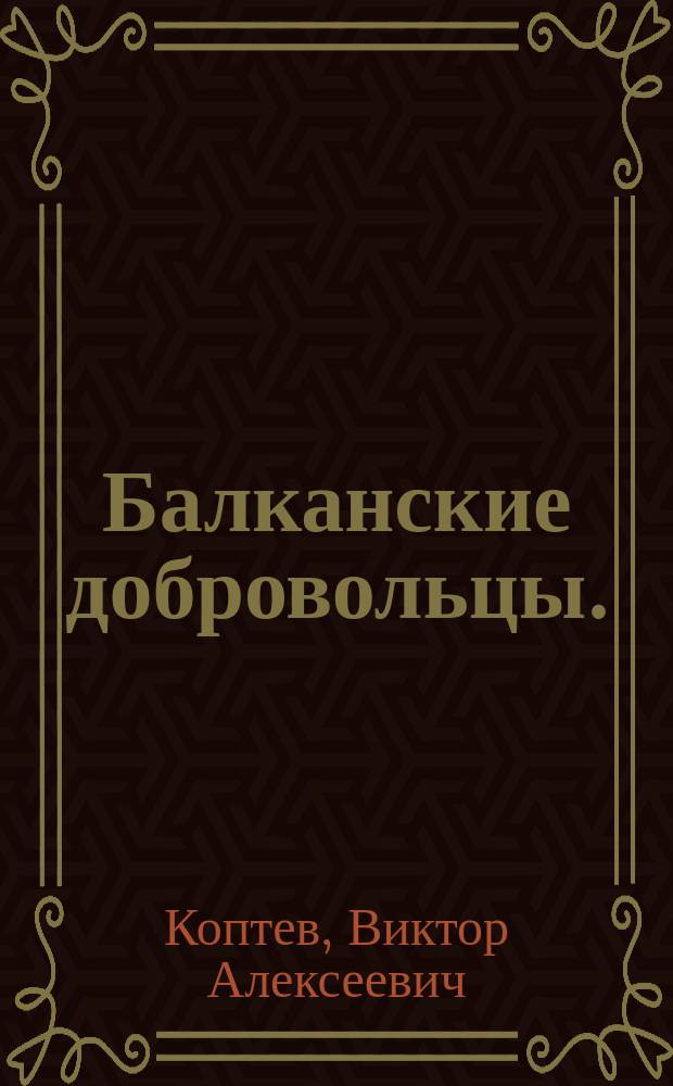 Балканские добровольцы. (Юные герои) : Миниатюра в 1 д. Викт. Коптева : Изд. для театра