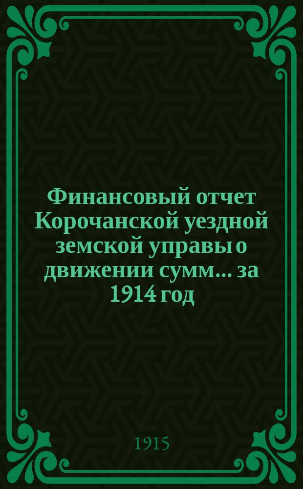 Финансовый отчет Корочанской уездной земской управы о движении сумм... за 1914 год