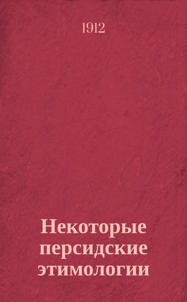 Некоторые персидские этимологии : С прил. заметки "По поводу этимологии слов..."човгaн" и... "саwладжан" А.Е. Крымского, секретаря Вост. комис. Моск. археол. о-ва