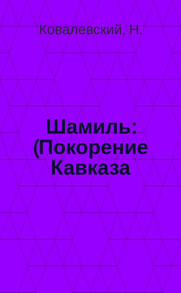Шамиль : (Покорение Кавказа)