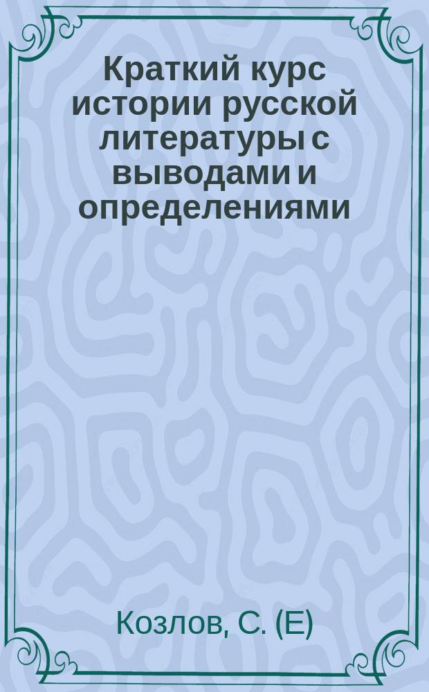 Краткий курс истории русской литературы с выводами и определениями (теория словесности) : Для гор. уч-щ
