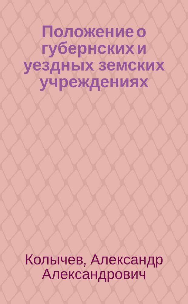 Положение о губернских и уездных земских учреждениях : (Св. Зак. т. 2, изд. 1892 г. и по прод. 1906, 1908-1910 гг.), доп. имен. высочайшими указами 5 окт. 1906 г. и 14 марта 1911 г. со всеми касающимися земства узаконениями