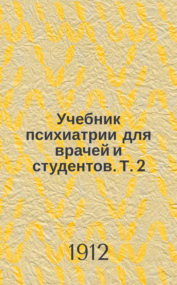... Учебник психиатрии для врачей и студентов. Т. 2 : Клиническая психиатрия