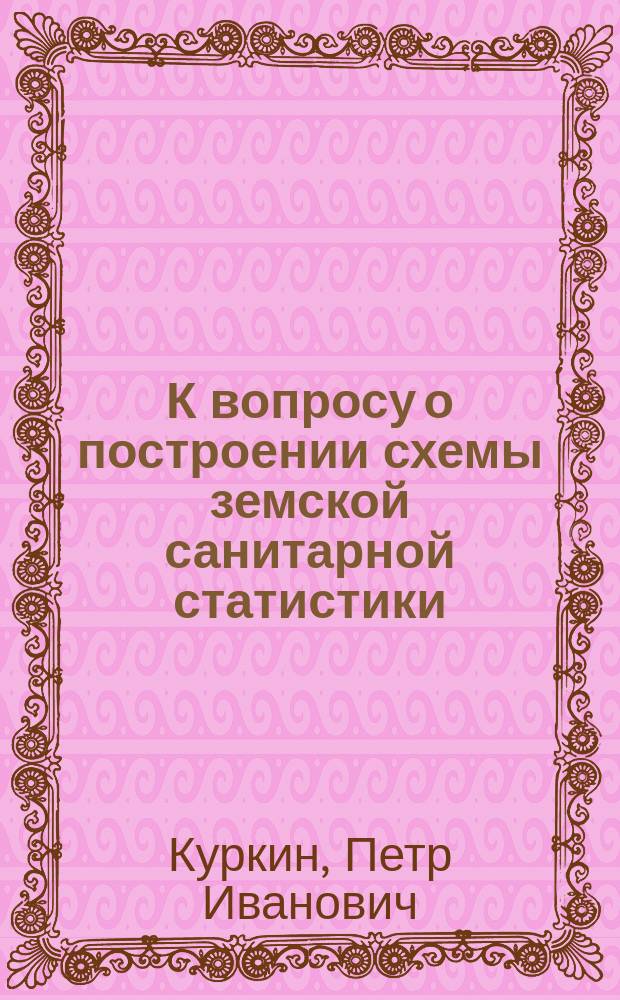 К вопросу о построении схемы земской санитарной статистики : Доложено на Совещ. сан. врачей 21 февр. 1912 г