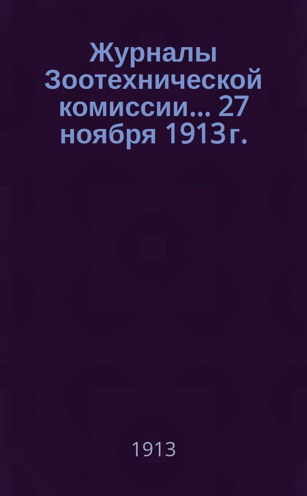 Журналы Зоотехнической комиссии... ... 27 ноября 1913 г.