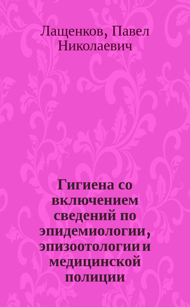 Гигиена со включением сведений по эпидемиологии, эпизоотологии и медицинской полиции
