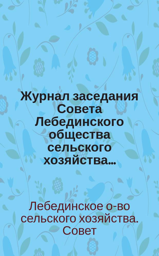 Журнал заседания Совета Лебединского общества сельского хозяйства...