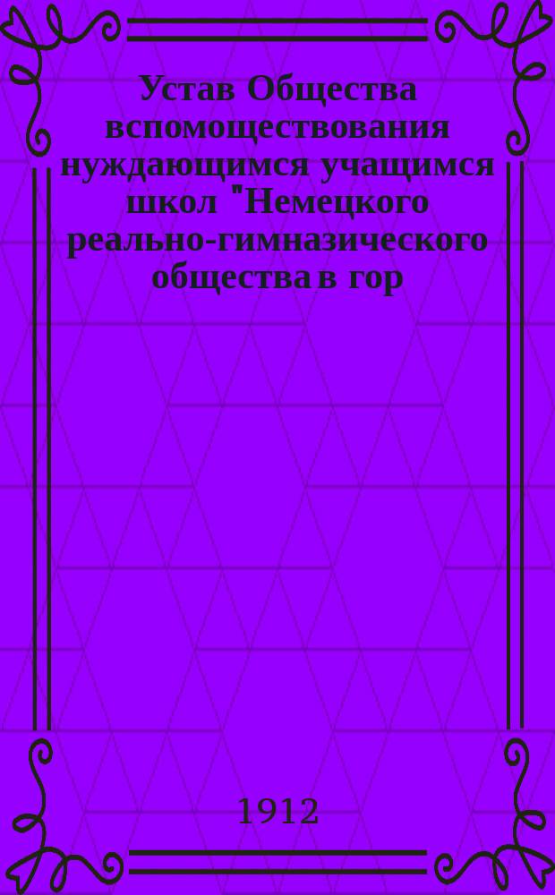 Устав Общества вспомоществования нуждающимся учащимся школ "Немецкого реально-гимназического общества в гор. Лодзи"