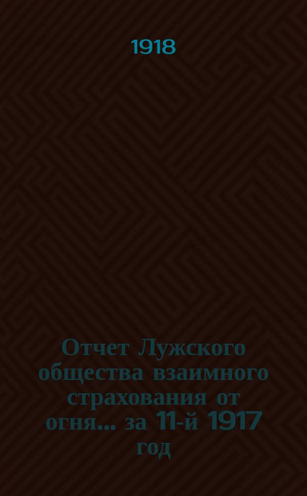 Отчет Лужского общества взаимного страхования от огня... за 11-й 1917 год