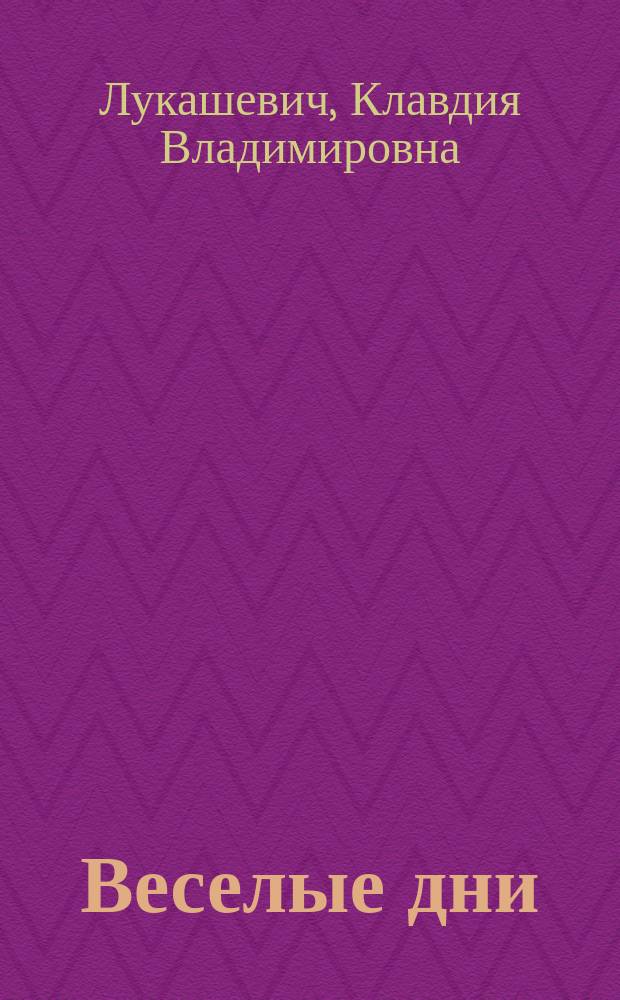 Веселые дни : Сцены из нар. быта (для сред. возраста, в 2 д.) с пением и плясками