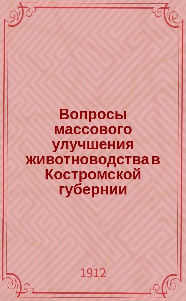 Вопросы массового улучшения животноводства в Костромской губернии : В Губ. земск. управу к докл. спец. по животноводству А. Макарова. Вып. 1-. Вып. 1