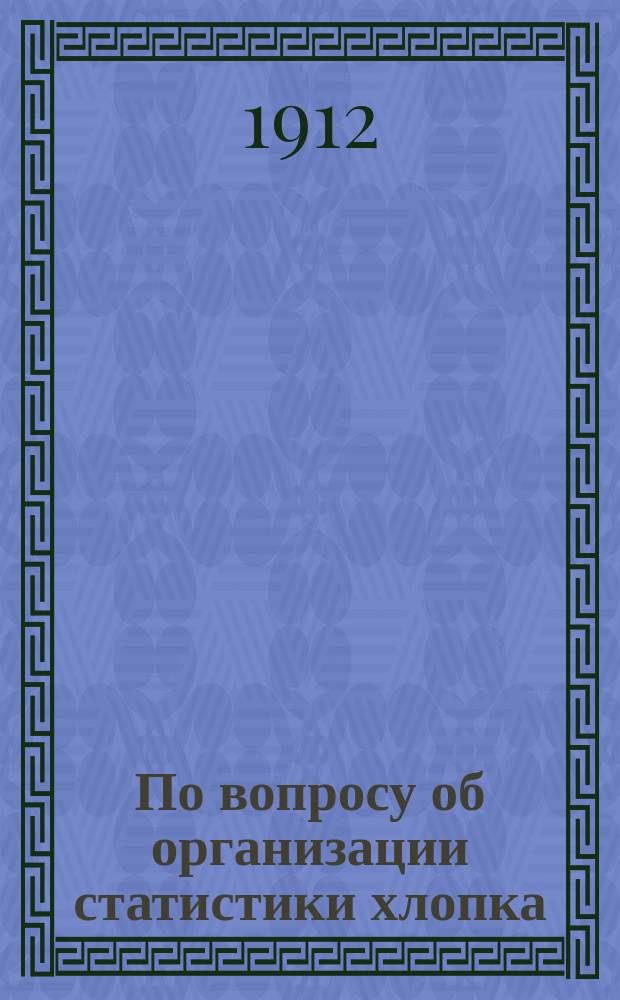 По вопросу об организации статистики хлопка : Докл. Н.И. Малаховского