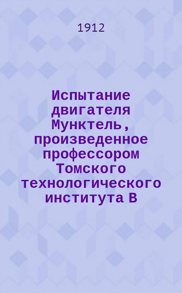 Испытание двигателя Мунктель, произведенное профессором Томского технологического института В.Л. Малеевым на 1-й Западно-Сибирской выставке в г. Омске в июне 1911 г.