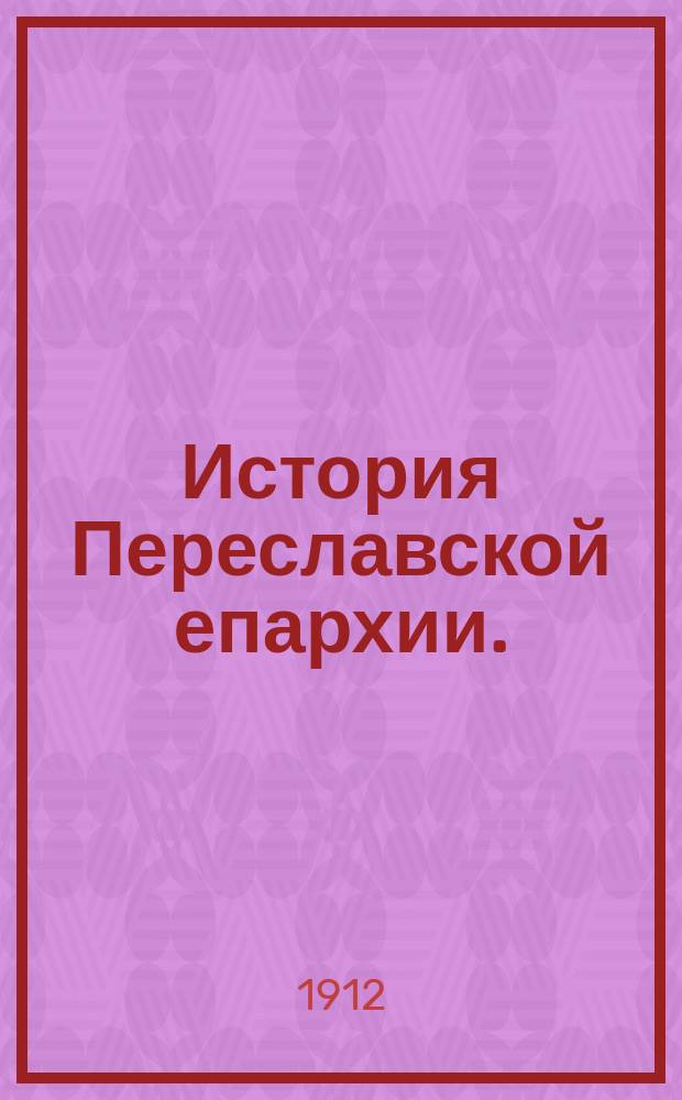 ... История Переславской епархии. (1744-1788 г.) : Вып. 1-. Вып. 1