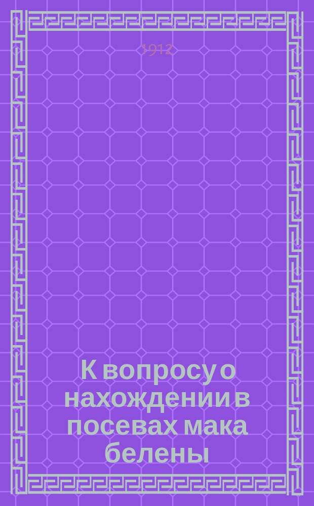 ... К вопросу о нахождении в посевах мака белены : (Hyoscyamue agrestis kit)