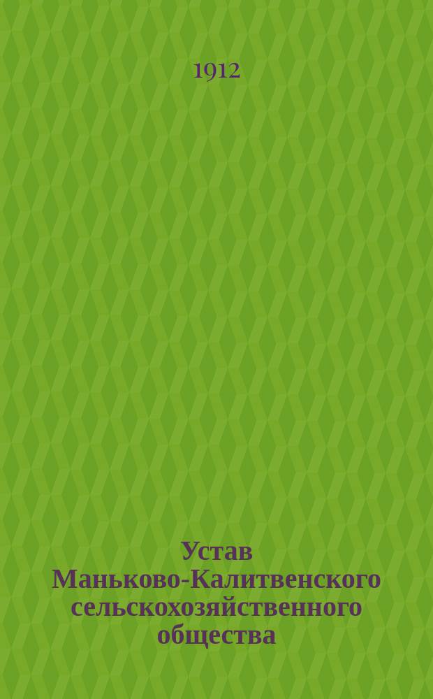 Устав Маньково-Калитвенского сельскохозяйственного общества : Утв. 29 июля 1912 г.