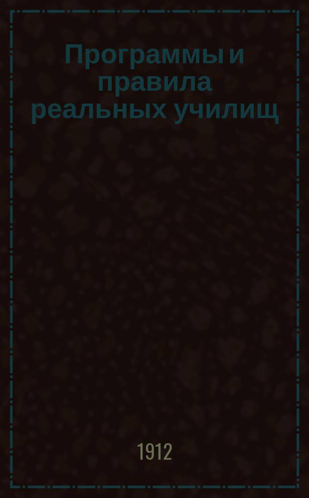 Программы и правила реальных училищ (приготовительный, I-IV[!] [VII] классы), с разъяснениями и советами для экстернов
