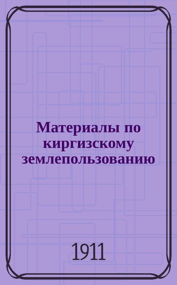 Материалы по киргизскому землепользованию : [Т. 1]-. [Т. 1] : Сыр-Дарьинская область