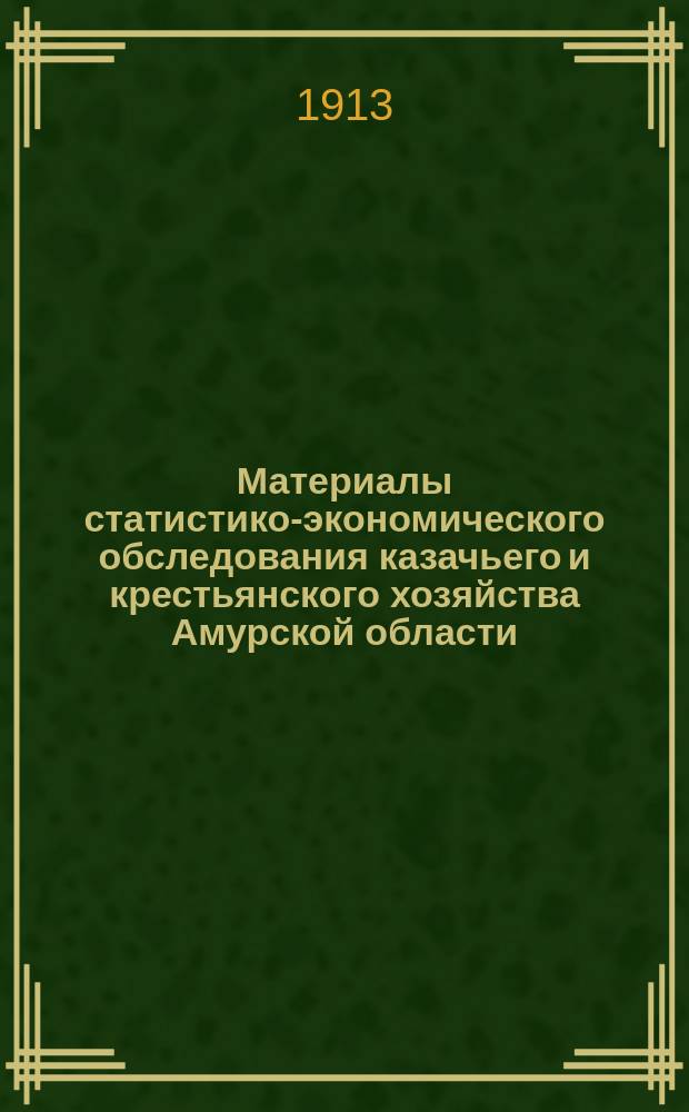 Материалы статистико-экономического обследования казачьего и крестьянского хозяйства Амурской области : Т. 1-. Т. 1. Ч. 2 : Комбинационные и грунтовые таблицы. [Программы экономического обследования в Амурской области в 1910 году]