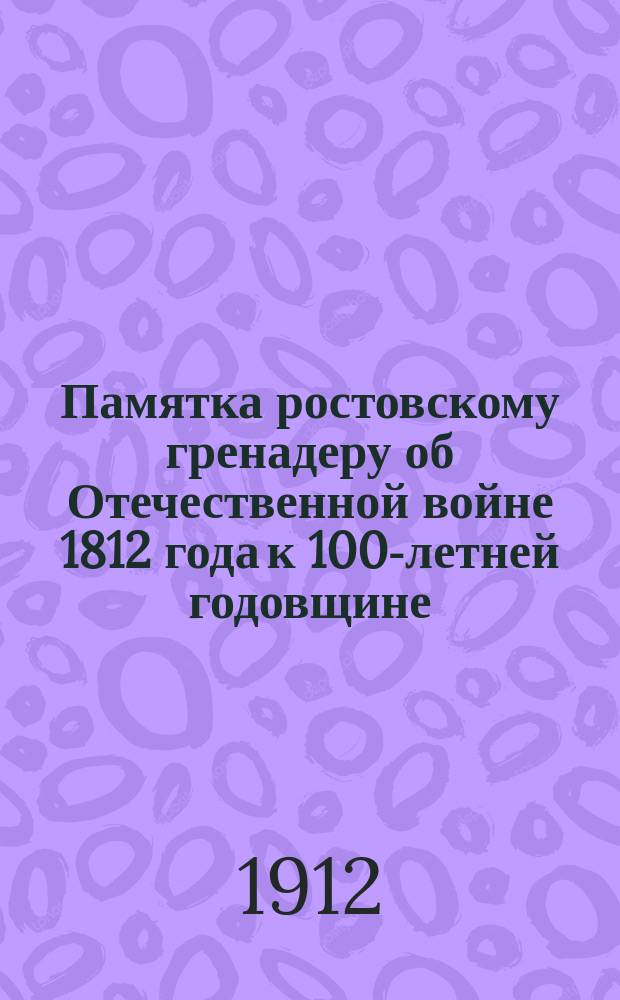 Памятка ростовскому гренадеру об Отечественной войне 1812 года к 100-летней годовщине
