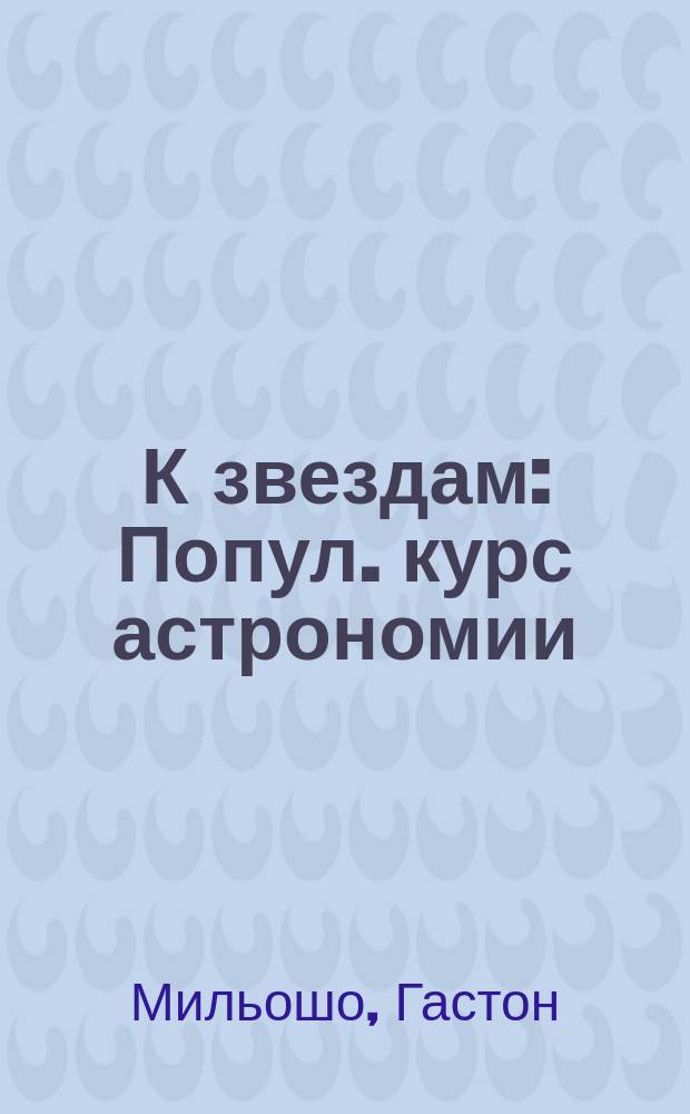 К звездам : Попул. курс астрономии