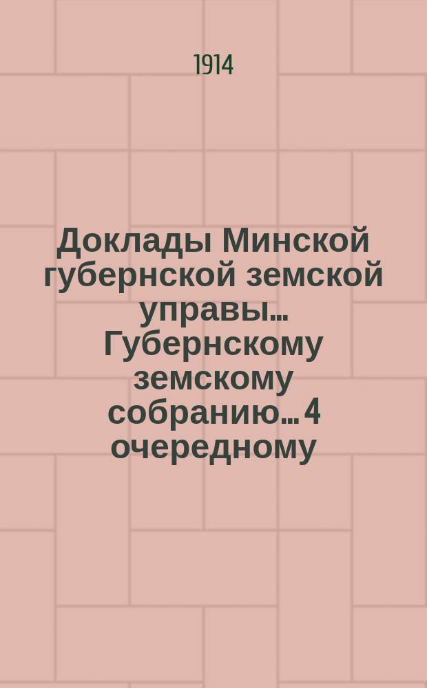 Доклады Минской губернской земской управы... Губернскому земскому собранию... 4 очередному... Ч. 1-[2] : По разным вопросам
