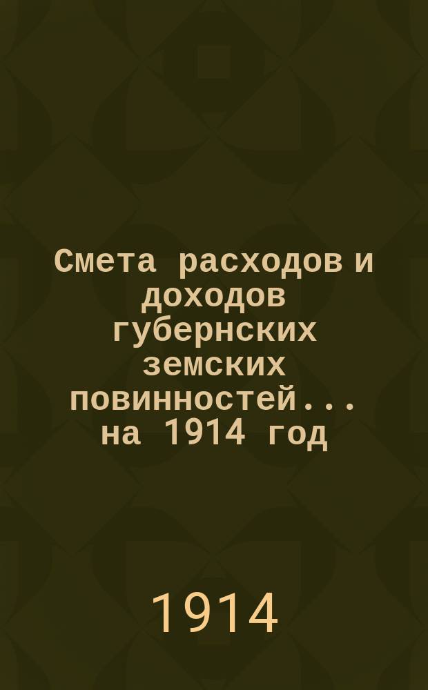 Смета расходов и доходов губернских земских повинностей... на 1914 год