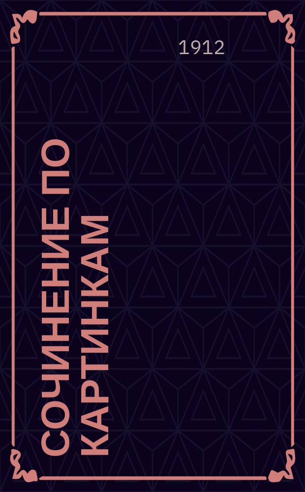 Сочинение по картинкам : Учеб. пособие для упражнений в сочинении и изложении мыслей в школе и дома. Кн. 3 : [Наказанный воришка ; Смерть пьяницы ; Шалость доводит до беды]