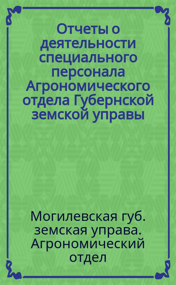 Отчеты о деятельности специального персонала Агрономического отдела Губернской земской управы...