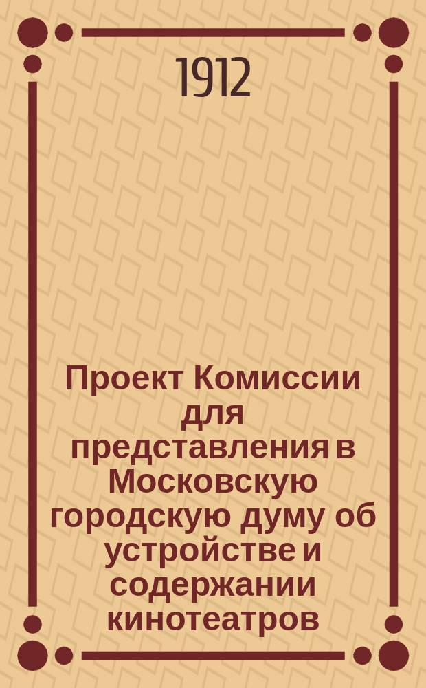 Проект Комиссии для представления в Московскую городскую думу [об устройстве и содержании кинотеатров]