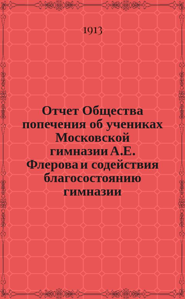 Отчет Общества попечения об учениках Московской гимназии А.Е. Флерова и содействия благосостоянию гимназии... ... за 1912 год