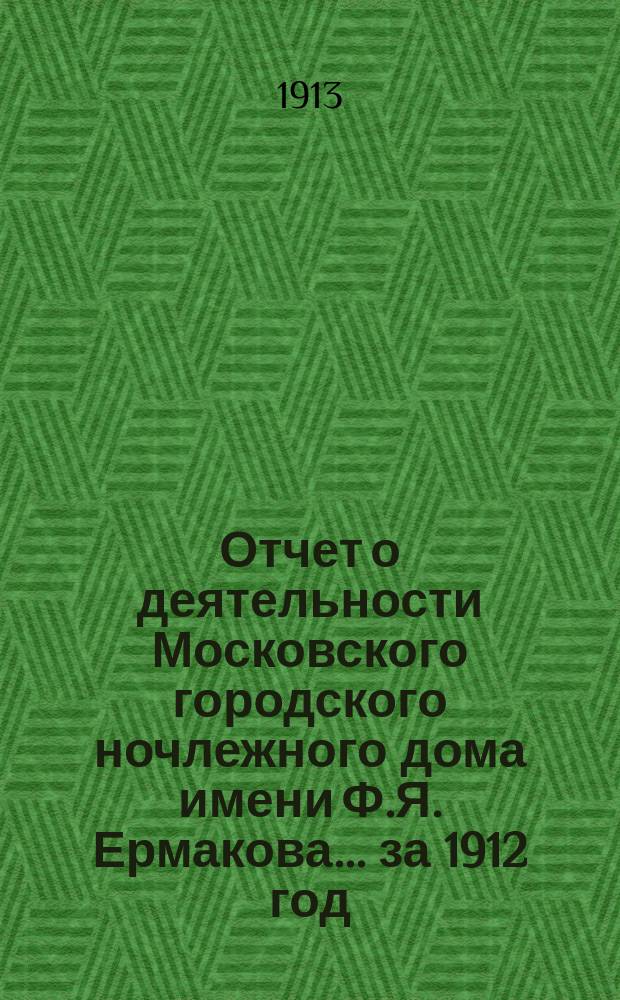 Отчет о деятельности Московского городского ночлежного дома имени Ф.Я. Ермакова... за 1912 год