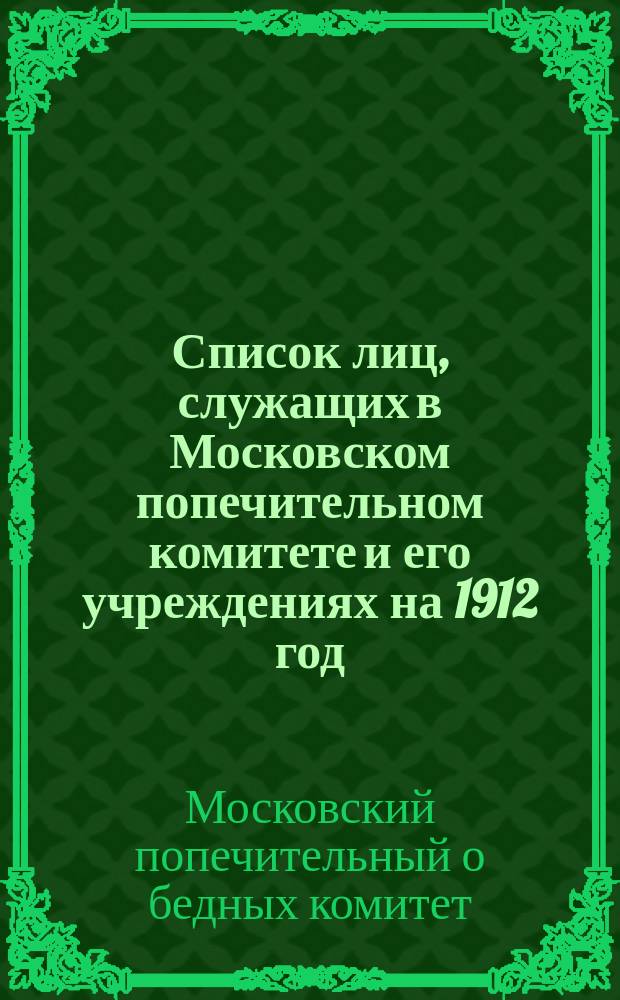 Список лиц, служащих в Московском попечительном комитете и его учреждениях на 1912 год