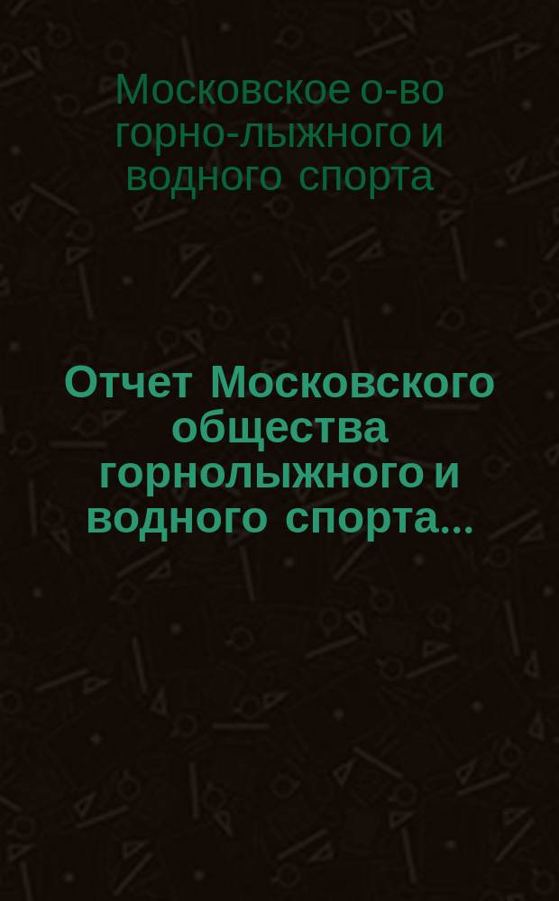 ... Отчет Московского общества горнолыжного и водного спорта...