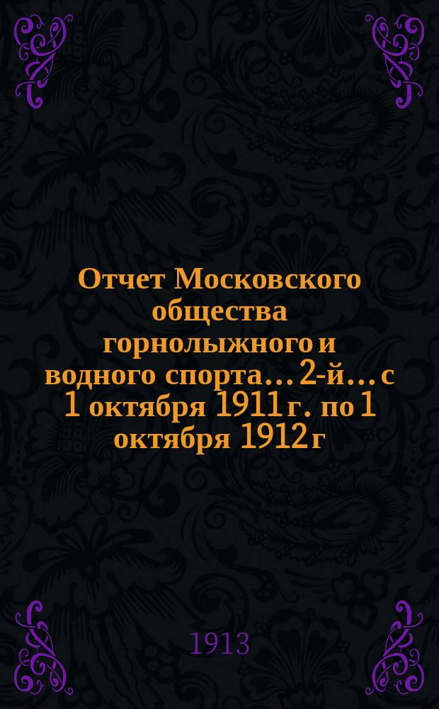 ... Отчет Московского общества горнолыжного и водного спорта... 2-й... с 1 октября 1911 г. по 1 октября 1912 г.