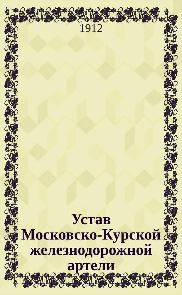 Устав Московско-Курской железнодорожной артели : Утв. 30 апр. 1912 г.