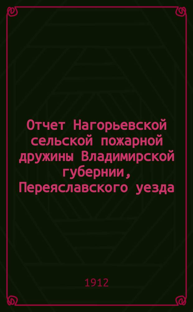 Отчет Нагорьевской сельской пожарной дружины Владимирской губернии, Переяславского уезда... ... за 1910-1911 гг.