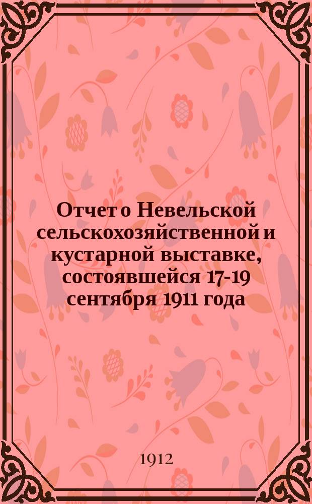 Отчет о Невельской сельскохозяйственной и кустарной выставке, состоявшейся 17-19 сентября 1911 года. : С прил. докл. агр. С.И. Данилова "В каком направлении должно развиваться сельское хозяйство в Витебской губ. и что должны делать в этом отношении агрономические и общественные организации" и инспектора мелкого кредита М.П. Демидова "Учреждения мелкого кредита (краткая их история и современное положение)"