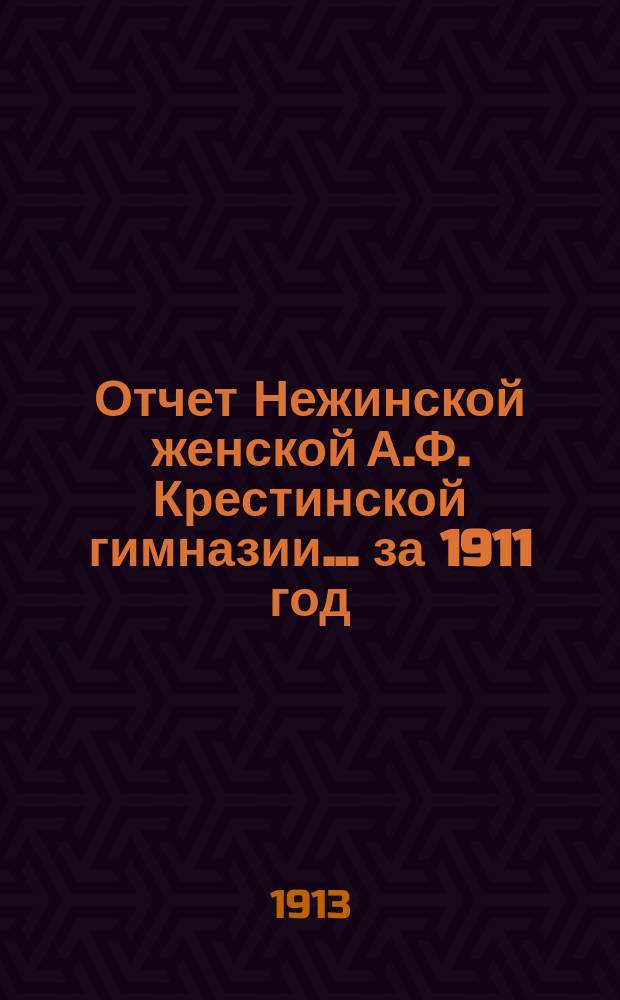 Отчет Нежинской женской А.Ф. Крестинской гимназии... за 1911 год