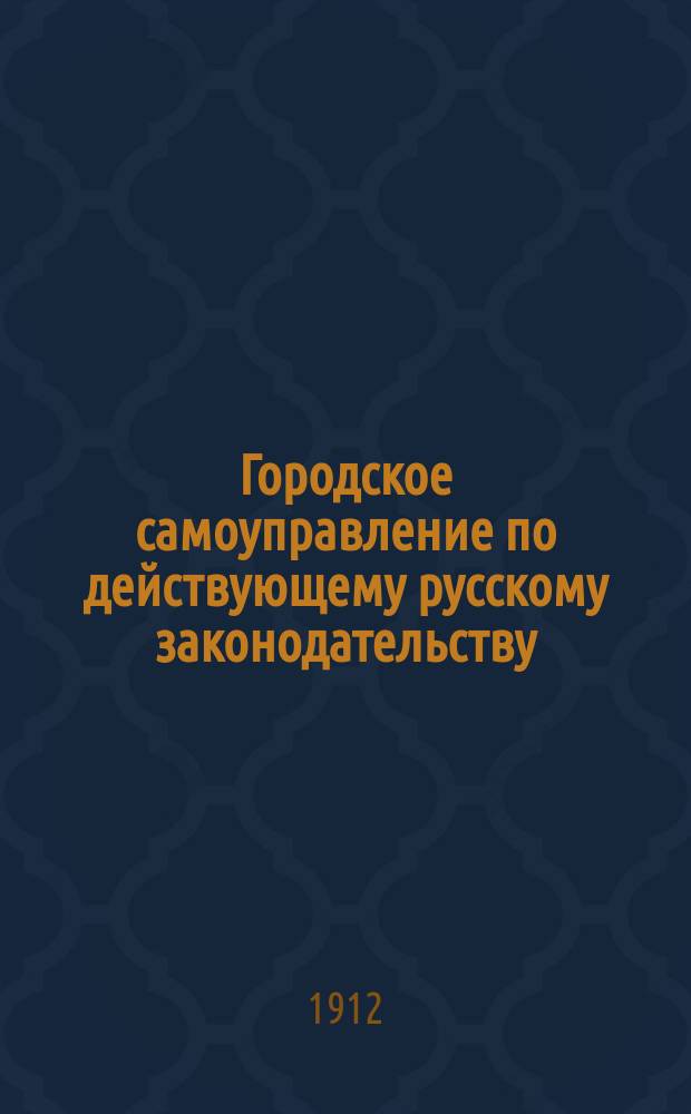 Городское самоуправление по действующему русскому законодательству : Городовое положение 11 июня 1892 г. : С послед. доп. и изм. по продолж. 1906, 1908, 1909 и 1910 гг., с прил. к "Городовому положению", важнейшими разъяснениями Правит. сената и извлеч. из др. узаконений, относящимися к "Городовому положению"