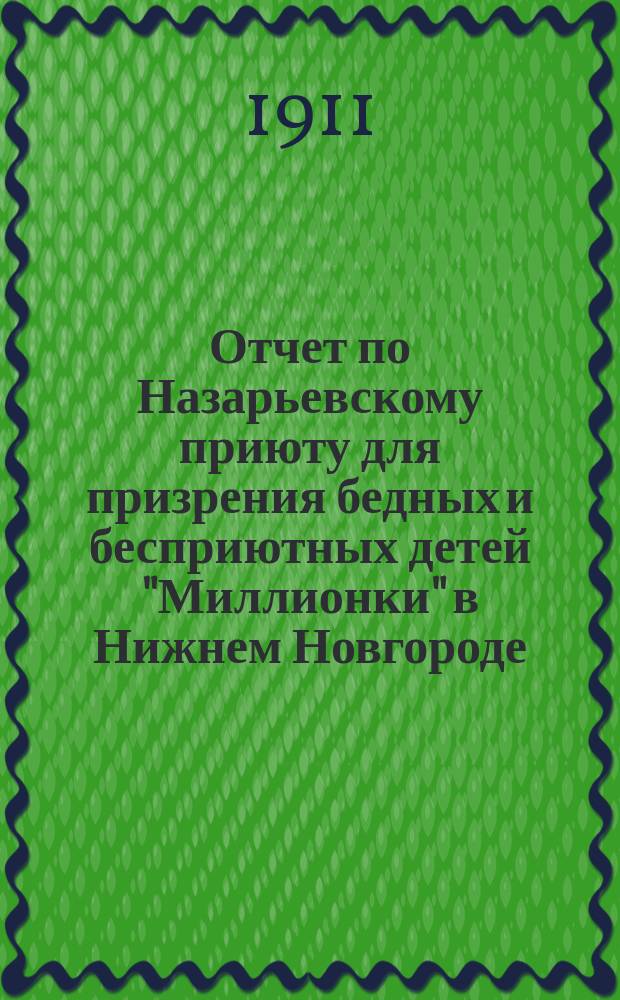 Отчет по Назарьевскому приюту для призрения бедных и бесприютных детей "Миллионки" в Нижнем Новгороде... ... за время с 26-го августа 1913 года по 26-е августа 1914 года