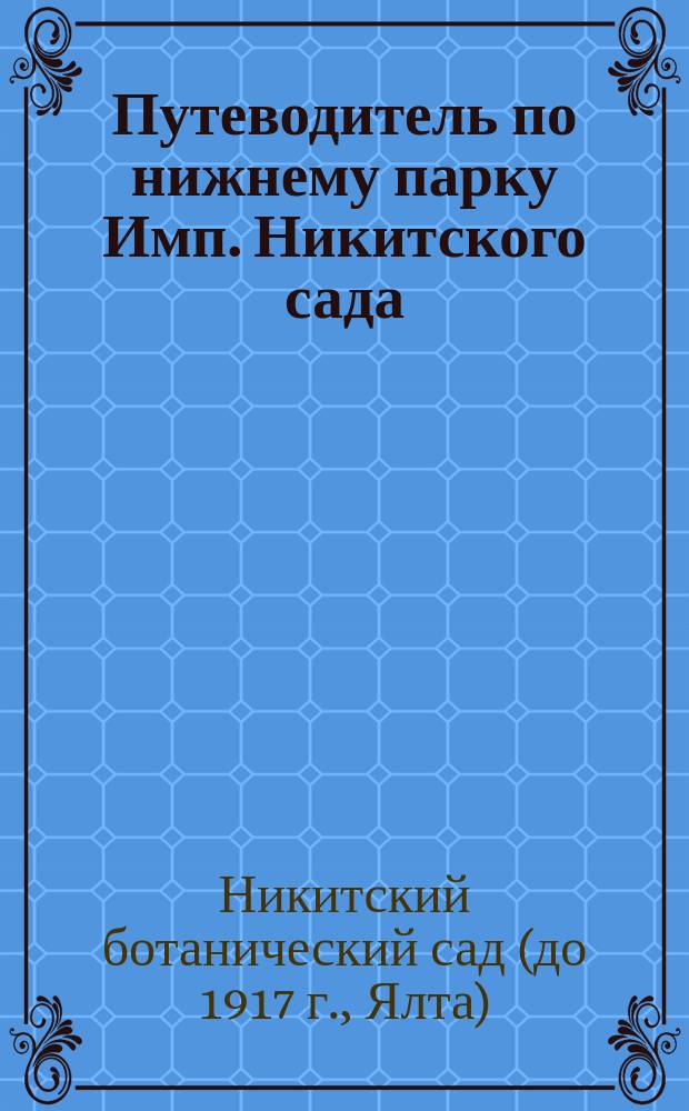 Путеводитель по нижнему парку Имп. Никитского сада : 1812-1912 г.