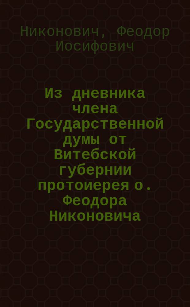 Из дневника члена Государственной думы от Витебской губернии протоиерея о. Феодора Никоновича