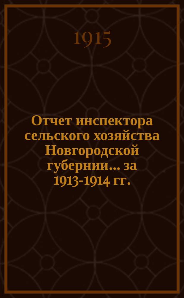 Отчет инспектора сельского хозяйства Новгородской губернии... за 1913-1914 гг.