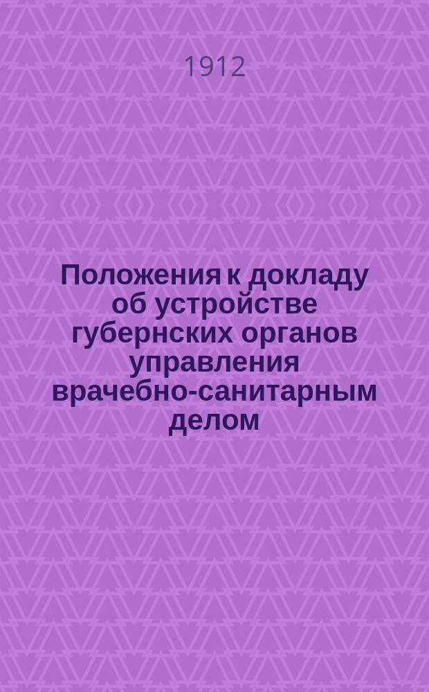 Положения к докладу об устройстве губернских органов управления врачебно-санитарным делом : Проект