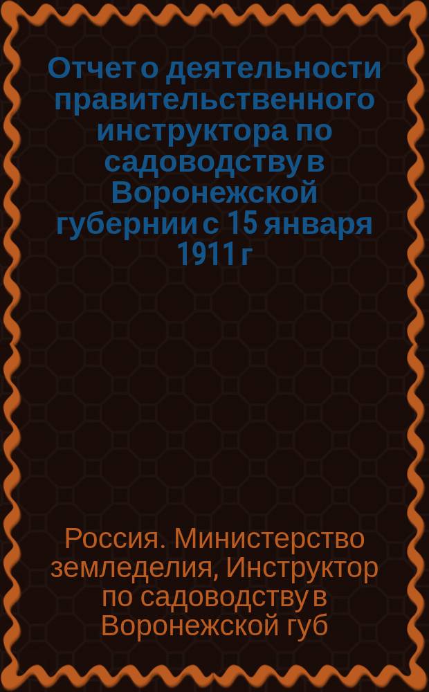 Отчет о деятельности правительственного инструктора по садоводству в Воронежской губернии с 15 января 1911 г. по 1 ноября 1911 г. Е.Е. Малеева